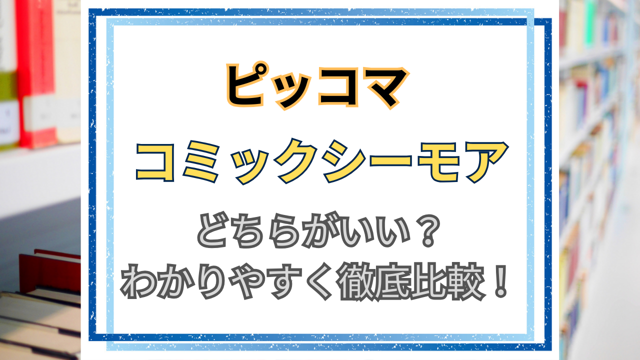 ピッコマとコミックシーモアどっちがおすすめ？違いを解説！